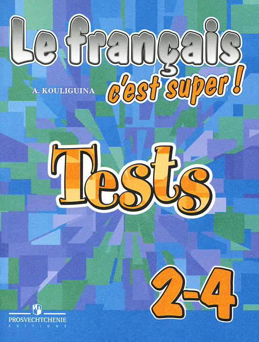 А. С. Кулигина - «Le francais 2-4: C'est super!: Tests / Французский язык. 2-4 классы. Тестовые и контрольные задания»