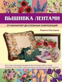 Людмила Невзгодина - «Вышивка лентами. От миниатюр до сложных композиций»