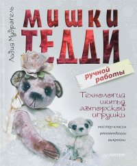 Лидия Мудрагель - «Мишки Тедди ручной работы. Технология шитья авторской игрушки. Мастер-классы, рекомендации, выкройки»