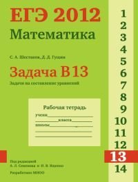 С. А. Шестаков, Д. Д. Гущин - «ЕГЭ 2012. Математика. Задача В13. Задачи на составление уравнений. Рабочая тетрадь»