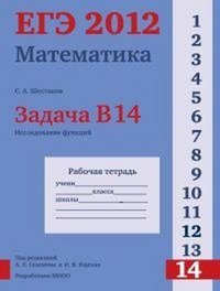 С. А. Шестаков - «ЕГЭ 2012. Математика. Задача В14. Исследование функций. Рабочая тетрадь»