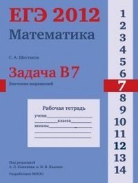 С. А. Шестаков - «ЕГЭ 2012. Математика. Задача В7. Значения выражений. Рабочая тетрадь»