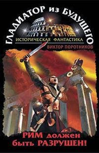 Виктор Поротников - «Гладиатор из будущего. Рим должен быть разрушен!»
