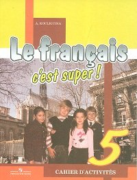 А. С. Кулигина - «Le francais 5: C'est super! Cahier d'activites / Французский язык. 5 класс. Рабочая тетрадь»