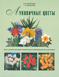 В. В. Воронцов, Т. В. Евсюкова - «Луковичные цветы. Все о лучших цветущих луковичных и клубнелуковичных растениях»