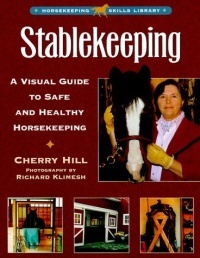 Stablekeeping: A Visual Guide to Safe and Healthy Horsekeeping