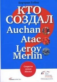 Бертран Гобен - «Кто создал Auchan, Atac, Leroy Merlin? Секреты семьи Мюлье»
