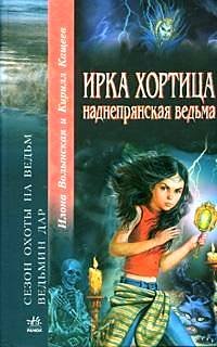 Ирка Хортица - наднепрянская ведьма: Сезон охоты на ведьм. Ведьмин дар