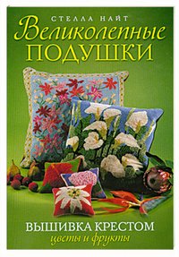 Стелла Найт - «Великолепные подушки. Вышивка крестом. Цветы и фрукты»