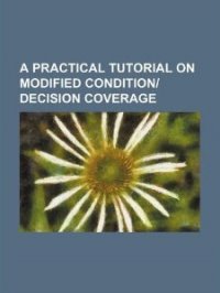 A Practical Tutorial on Modified Condition/ Decision Coverage