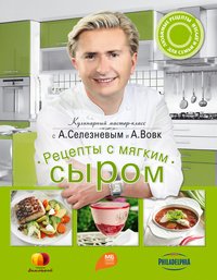 А. Селезнев, А. Вовк - «Рецепты с мягким сыром»