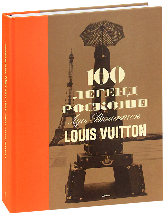 Пьер Леонфорт, Эри Пюжале-Плаа - «100 легенд роскоши: Louis Vuitton»
