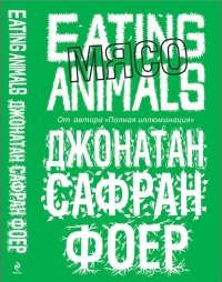 Джонатан Сафран Фоер - «Мясо. Eating Animals»