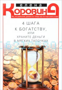 Елена Коровина - «4 шага к богатству, или Храните деньги в мягких тапочках»
