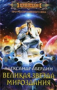 Александр Абердин - «Прогрессор каменного века. Книга 4. Великая звезда мироздания»