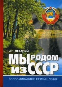 И. П. Осадчий - «Мы родом из СССР. Книга 1. Время нашей молодости»