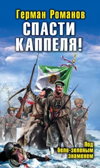 Герман Романов - «Спасти Каппеля! Под бело-зеленым знаменем»