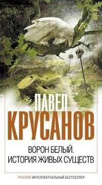 Павел Крусанов - «Ворон белый. История живых существ»