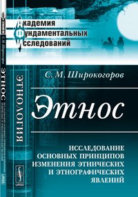 С. М. Широкогоров - «Этнос: Исследование основных принципов изменения этнических и этнографических явлений»