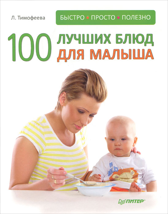 Л. Тимофеева - «100 лучших блюд для малыша. Быстро, просто и полезно!»