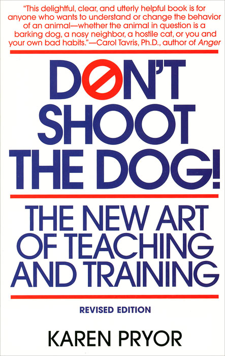 Don't Shoot the Dog! The New Art of Teaching and Training