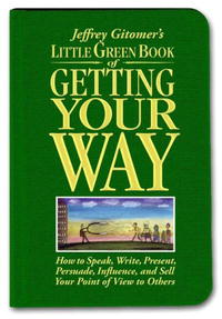 Little Green Book of Getting Your Way: How to Speak, Write, Present, Persuade, Influence, and Sell Your Point of View to Others (Gitomer)