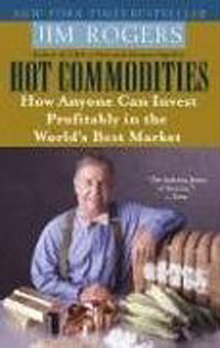 Jim Rogers - «Hot Commodities: How Anyone Can Invest Profitably in the World's Best Market»