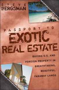 Steve Bergsman - «Passport to Exotic Real Estate: Buying U.S. And Foreign Property In Breath-Taking, Beautiful, Faraway Lands»