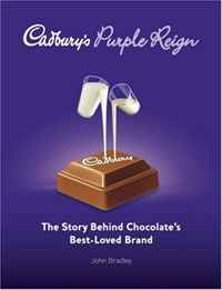 John Bradley - «Cadbury's Purple Reign: The Story Behind Chocolate's Best-Loved Brand»