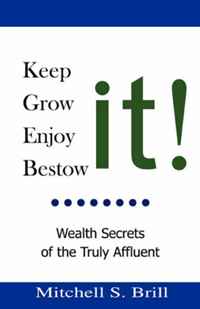 Mitchell S. Brill - «Keep It, Grow It, Enjoy It, Bestow It: Wealth Secrets of the Truly Affluent»
