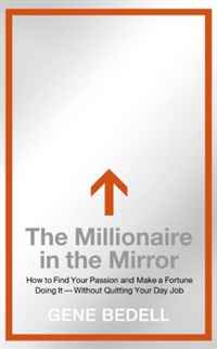 Gene Bedell - «The Millionaire in the Mirror: How to Find Your Passion and Make a Fortune Doing It--Without Quitting Your Day Job»