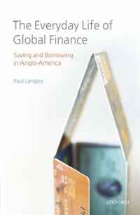 Paul Langley - «The Everyday Life of Global Finance: Saving and Borrowing in Anglo-America»