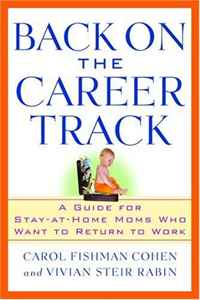 Carol Fishman Cohen, Vivian Steir Rabin - «Back on the Career Track: A Guide for Stay-at-Home Moms Who Want to Return to Work»