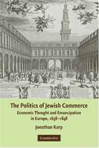Jonathan Karp - «The Politics of Jewish Commerce: Economic Thought and Emancipation in Europe, 1638-1848»