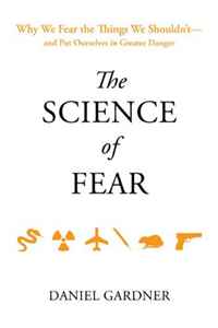 Daniel Gardner - «The Science of Fear: Why We Fear the Things We Shouldn't--and Put Ourselves in Greater Danger»