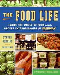 Steven Jenkins, Mitchel London - «The Food Life: Inside the World of Food with the Grocer Extraordinaire at Fairway»