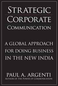 Paul A. Argenti - «Strategic Corporate Communications: A Global Approach for Doing Business in the New India»