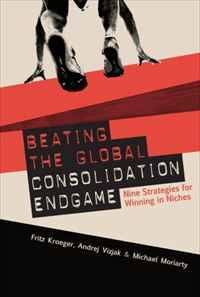 Fritz Kroeger, Andrej Vizjak, Mike Moriarty - «Beating the Global Consolidation Endgame: Nine Strategies for Winning in Niches»