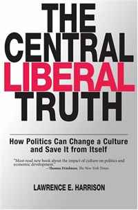 Lawrence E. Harrison - «The Central Liberal Truth: How Politics Can Change a Culture and Save It from Itself»