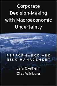 Lars Oxelheim, Clas Wihloborg - «Corporate Decision-Making with Macroeconomic Uncertainty: Performance and Risk Management»