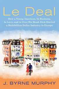 Le Deal: How a Young American, in Business, in Love, and in Over His Head, Kick-Started a Multibillion Dollar Industry in Europe