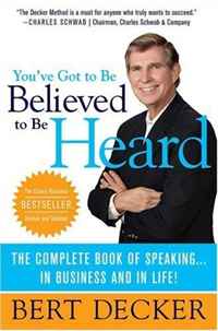 Bert Decker - «You've Got to Be Believed to Be Heard, Updated Edition: The Complete Book of Speaking . . . in Business and in Life!»