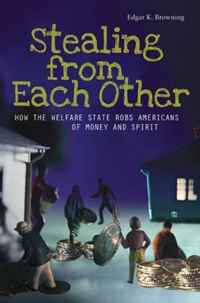 Edgar K. Browning - «Stealing from Each Other: How the Welfare State Robs Americans of Money and Spirit»