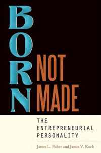 James L. Fisher, James V. Koch - «Born, Not Made: The Entrepreneurial Personality»