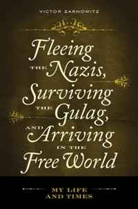 Victor Zarnowitz - «Fleeing the Nazis, Surviving the Gulag, and Arriving in the Free World: My Life and Times»
