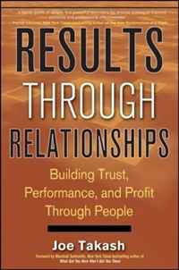 Joe Takash - «Results Through Relationships: Building Trust, Performance, and Profit Through People»