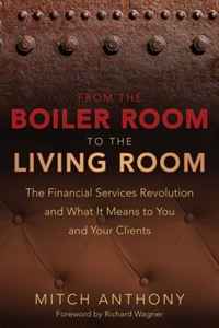 Mitch Anthony, Richard Wagner - «From the Boiler Room to the Living Room: The Financial Services Revolution and What it Means to You and Your Clients»