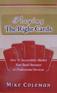 Mike Coleman - «Playing The Right Cards: How To Successfully Market Your Small Business or Professional Services»