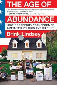 Brink Lindsey - «The Age of Abundance: How Prosperity Transformed America's Politics and Culture»