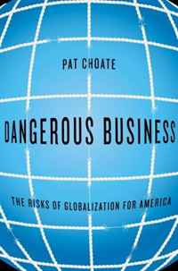 Pat Choate - «Dangerous Business: The Risks of Globalization for America»